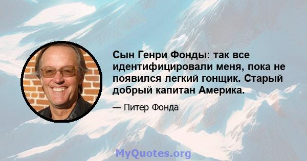 Сын Генри Фонды: так все идентифицировали меня, пока не появился легкий гонщик. Старый добрый капитан Америка.