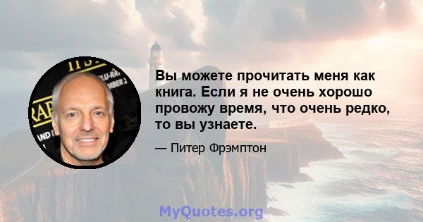 Вы можете прочитать меня как книга. Если я не очень хорошо провожу время, что очень редко, то вы узнаете.