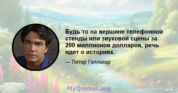 Будь то на вершине телефонной стенды или звуковой сцены за 200 миллионов долларов, речь идет о историях.