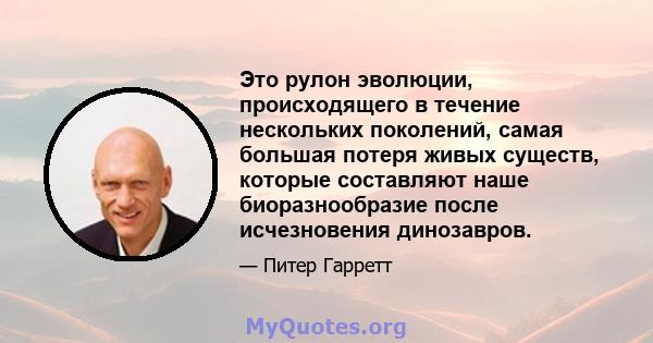 Это рулон эволюции, происходящего в течение нескольких поколений, самая большая потеря живых существ, которые составляют наше биоразнообразие после исчезновения динозавров.