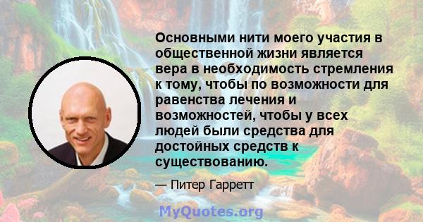 Основными нити моего участия в общественной жизни является вера в необходимость стремления к тому, чтобы по возможности для равенства лечения и возможностей, чтобы у всех людей были средства для достойных средств к