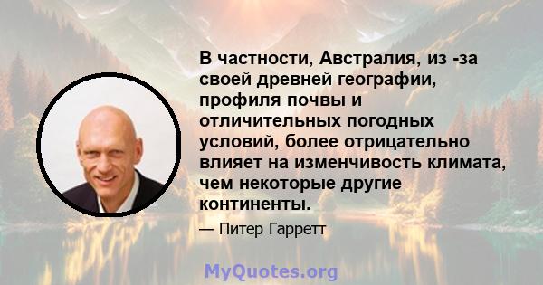 В частности, Австралия, из -за своей древней географии, профиля почвы и отличительных погодных условий, более отрицательно влияет на изменчивость климата, чем некоторые другие континенты.