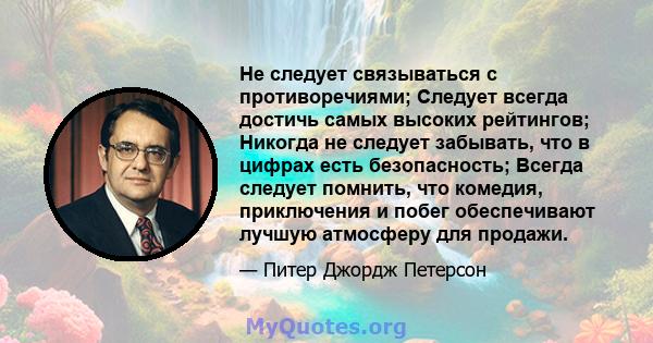 Не следует связываться с противоречиями; Следует всегда достичь самых высоких рейтингов; Никогда не следует забывать, что в цифрах есть безопасность; Всегда следует помнить, что комедия, приключения и побег обеспечивают 