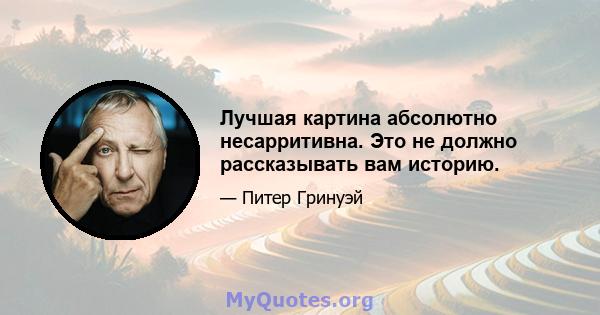 Лучшая картина абсолютно несарритивна. Это не должно рассказывать вам историю.