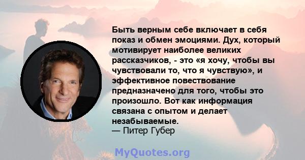 Быть верным себе включает в себя показ и обмен эмоциями. Дух, который мотивирует наиболее великих рассказчиков, - это «я хочу, чтобы вы чувствовали то, что я чувствую», и эффективное повествование предназначено для