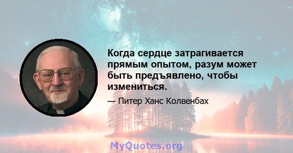 Когда сердце затрагивается прямым опытом, разум может быть предъявлено, чтобы измениться.