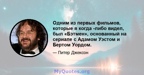 Одним из первых фильмов, которые я когда -либо видел, был «Бэтмен», основанный на сериале с Адамом Уэстом и Бертом Уордом.