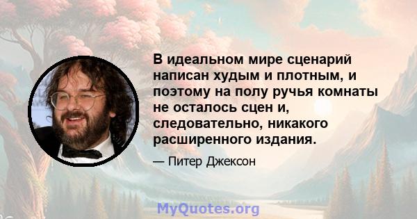 В идеальном мире сценарий написан худым и плотным, и поэтому на полу ручья комнаты не осталось сцен и, следовательно, никакого расширенного издания.