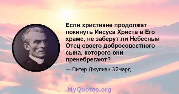 Если христиане продолжат покинуть Иисуса Христа в Его храме, не заберут ли Небесный Отец своего добросовестного сына, которого они пренебрегают?