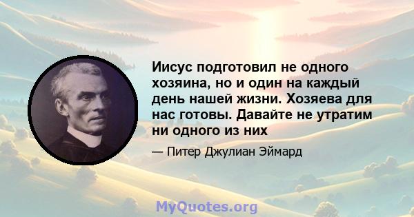 Иисус подготовил не одного хозяина, но и один на каждый день нашей жизни. Хозяева для нас готовы. Давайте не утратим ни одного из них