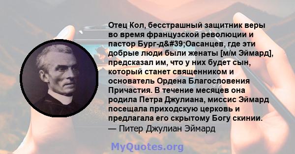 Отец Кол, бесстрашный защитник веры во время французской революции и пастор Бург-д'Оасанцев, где эти добрые люди были женаты [м/м Эймард], предсказал им, что у них будет сын, который станет священником и основатель