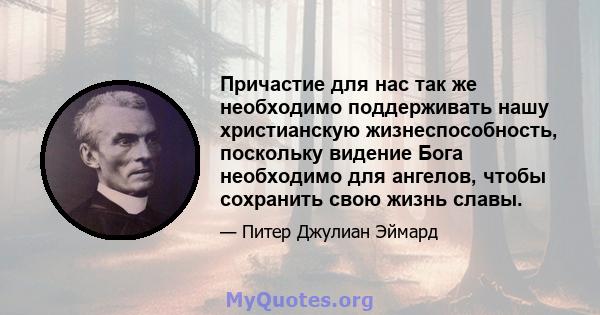 Причастие для нас так же необходимо поддерживать нашу христианскую жизнеспособность, поскольку видение Бога необходимо для ангелов, чтобы сохранить свою жизнь славы.