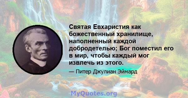 Святая Евхаристия как божественный хранилище, наполненный каждой добродетелью; Бог поместил его в мир, чтобы каждый мог извлечь из этого.