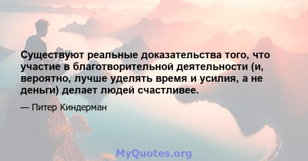 Существуют реальные доказательства того, что участие в благотворительной деятельности (и, вероятно, лучше уделять время и усилия, а не деньги) делает людей счастливее.