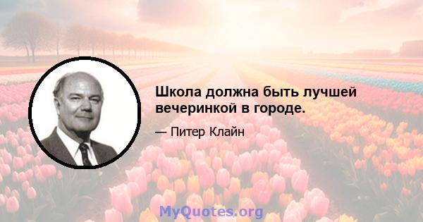 Школа должна быть лучшей вечеринкой в ​​городе.