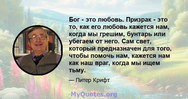 Бог - это любовь. Призрак - это то, как его любовь кажется нам, когда мы грешим, бунтарь или убегаем от него. Сам свет, который предназначен для того, чтобы помочь нам, кажется нам как наш враг, когда мы ищем тьму.