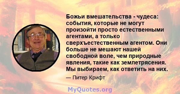 Божьи вмешательства - чудеса: события, которые не могут произойти просто естественными агентами, а только сверхъестественным агентом. Они больше не мешают нашей свободной воле, чем природные явления, такие как