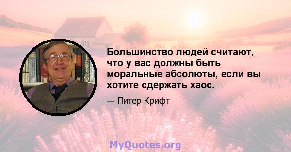 Большинство людей считают, что у вас должны быть моральные абсолюты, если вы хотите сдержать хаос.