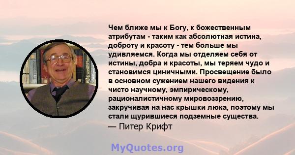 Чем ближе мы к Богу, к божественным атрибутам - таким как абсолютная истина, доброту и красоту - тем больше мы удивляемся. Когда мы отделяем себя от истины, добра и красоты, мы теряем чудо и становимся циничными.