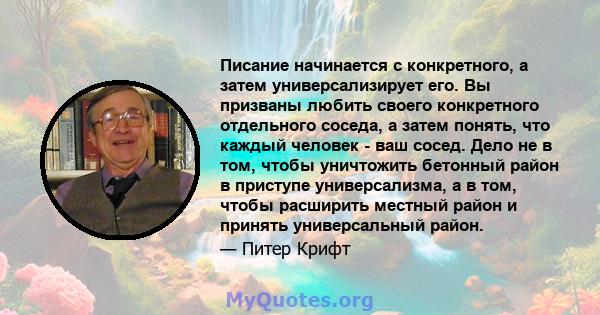 Писание начинается с конкретного, а затем универсализирует его. Вы призваны любить своего конкретного отдельного соседа, а затем понять, что каждый человек - ваш сосед. Дело не в том, чтобы уничтожить бетонный район в