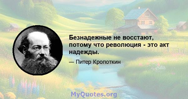 Безнадежные не восстают, потому что революция - это акт надежды.