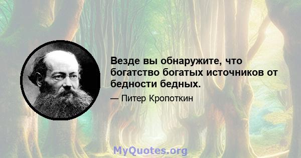 Везде вы обнаружите, что богатство богатых источников от бедности бедных.