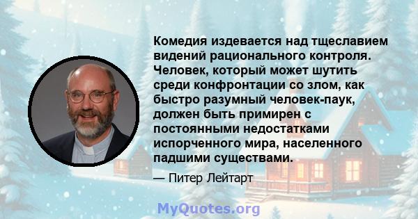 Комедия издевается над тщеславием видений рационального контроля. Человек, который может шутить среди конфронтации со злом, как быстро разумный человек-паук, должен быть примирен с постоянными недостатками испорченного