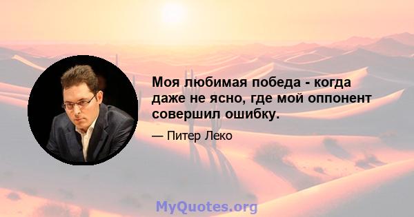 Моя любимая победа - когда даже не ясно, где мой оппонент совершил ошибку.