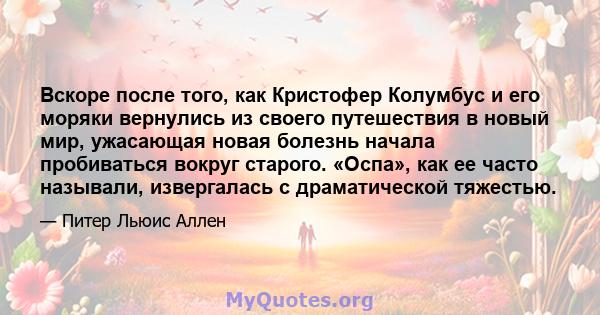 Вскоре после того, как Кристофер Колумбус и его моряки вернулись из своего путешествия в новый мир, ужасающая новая болезнь начала пробиваться вокруг старого. «Оспа», как ее часто называли, извергалась с драматической