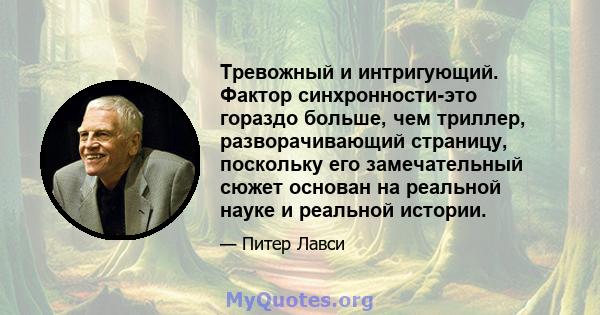 Тревожный и интригующий. Фактор синхронности-это гораздо больше, чем триллер, разворачивающий страницу, поскольку его замечательный сюжет основан на реальной науке и реальной истории.