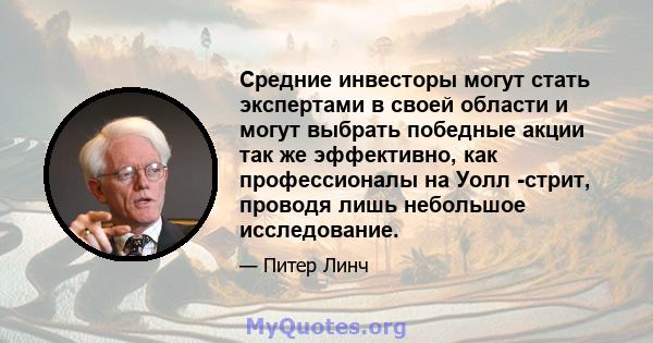 Средние инвесторы могут стать экспертами в своей области и могут выбрать победные акции так же эффективно, как профессионалы на Уолл -стрит, проводя лишь небольшое исследование.