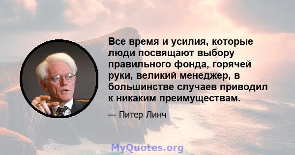 Все время и усилия, которые люди посвящают выбору правильного фонда, горячей руки, великий менеджер, в большинстве случаев приводил к никаким преимуществам.