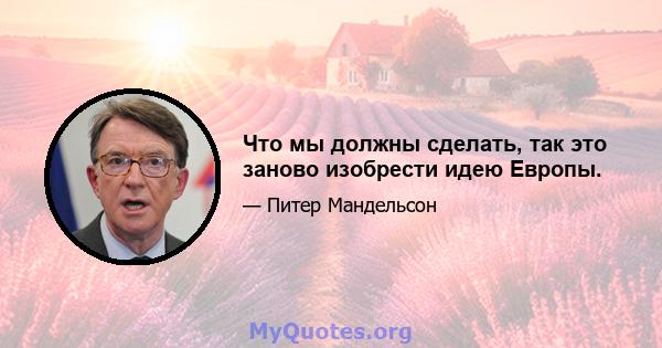 Что мы должны сделать, так это заново изобрести идею Европы.