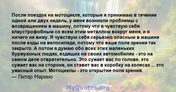 После поездок на мотоцикле, которые я принимаю в течение одной или двух недель, у меня возникли проблемы с возвращением в машину, потому что я чувствую себя клаустрофобным со всем этим металлом вокруг меня, и я ничего