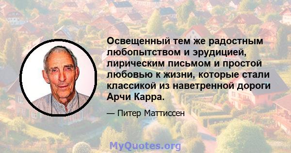 Освещенный тем же радостным любопытством и эрудицией, лирическим письмом и простой любовью к жизни, которые стали классикой из наветренной дороги Арчи Карра.