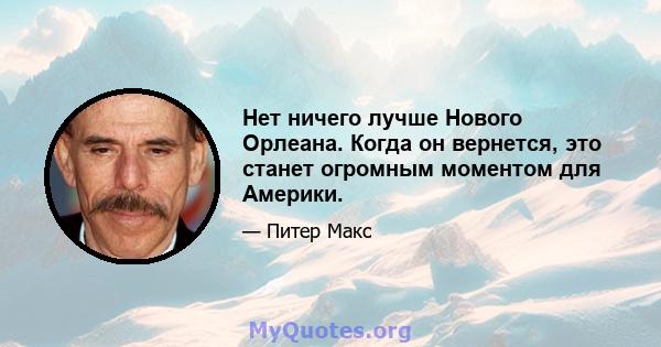 Нет ничего лучше Нового Орлеана. Когда он вернется, это станет огромным моментом для Америки.