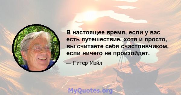 В настоящее время, если у вас есть путешествие, хотя и просто, вы считаете себя счастливчиком, если ничего не произойдет.