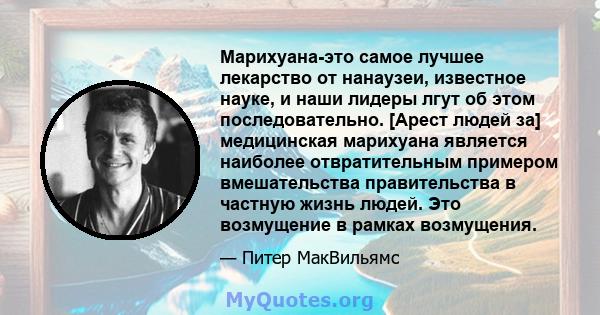 Марихуана-это самое лучшее лекарство от нанаузеи, известное науке, и наши лидеры лгут об этом последовательно. [Арест людей за] медицинская марихуана является наиболее отвратительным примером вмешательства правительства 