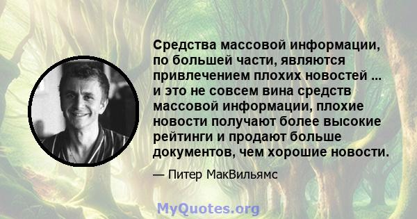 Средства массовой информации, по большей части, являются привлечением плохих новостей ... и это не совсем вина средств массовой информации, плохие новости получают более высокие рейтинги и продают больше документов, чем 