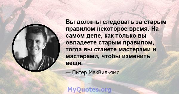 Вы должны следовать за старым правилом некоторое время. На самом деле, как только вы овладеете старым правилом, тогда вы станете мастерами и мастерами, чтобы изменить вещи.