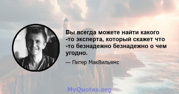 Вы всегда можете найти какого -то эксперта, который скажет что -то безнадежно безнадежно о чем угодно.