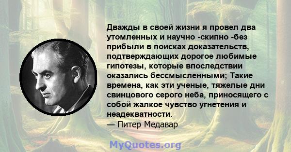 Дважды в своей жизни я провел два утомленных и научно -скипно -без прибыли в поисках доказательств, подтверждающих дорогое любимые гипотезы, которые впоследствии оказались бессмысленными; Такие времена, как эти ученые,