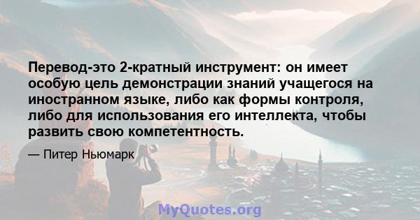 Перевод-это 2-кратный инструмент: он имеет особую цель демонстрации знаний учащегося на иностранном языке, либо как формы контроля, либо для использования его интеллекта, чтобы развить свою компетентность.