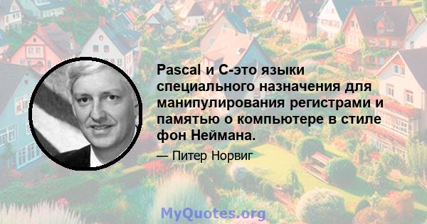 Pascal и C-это языки специального назначения для манипулирования регистрами и памятью о компьютере в стиле фон Неймана.