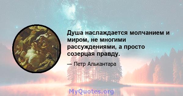 Душа наслаждается молчанием и миром, не многими рассуждениями, а просто созерцая правду.