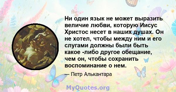 Ни один язык не может выразить величие любви, которую Иисус Христос несет в наших душах. Он не хотел, чтобы между ним и его слугами должны были быть какое -либо другое обещание, чем он, чтобы сохранить воспоминание о