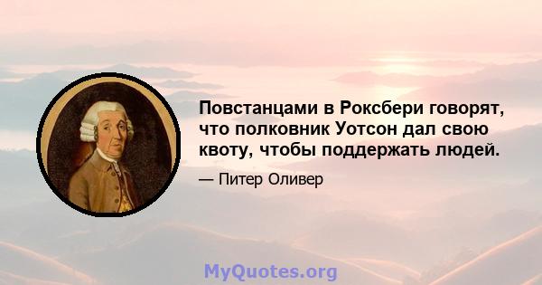 Повстанцами в Роксбери говорят, что полковник Уотсон дал свою квоту, чтобы поддержать людей.