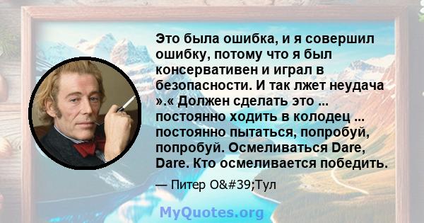 Это была ошибка, и я совершил ошибку, потому что я был консервативен и играл в безопасности. И так лжет неудача ».« Должен сделать это ... постоянно ходить в колодец ... постоянно пытаться, попробуй, попробуй.