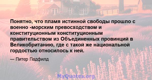 Понятно, что пламя истинной свободы прошло с военно -морским превосходством и конституционным конституционным правительством из Объединенных провинций в Великобританию, где с такой же национальной гордостью относилось к 