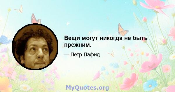 Вещи могут никогда не быть прежним.